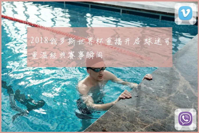 2018俄罗斯世界杯重播开启 球迷可重温经典赛事瞬间